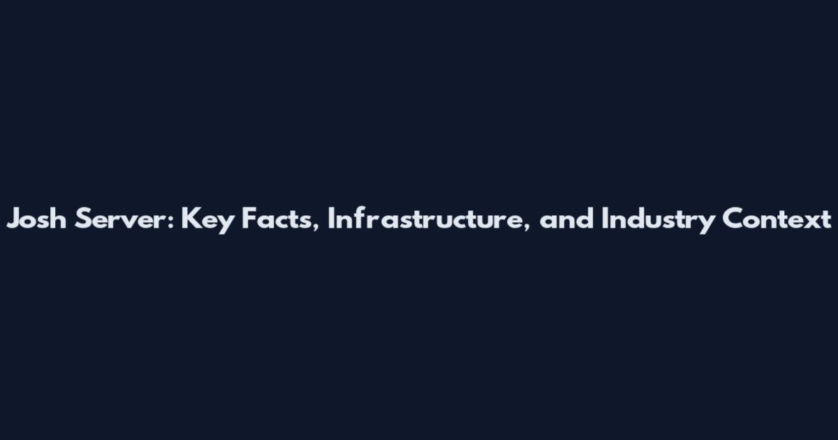 Josh Server: Key Facts, Infrastructure, and Industry Context