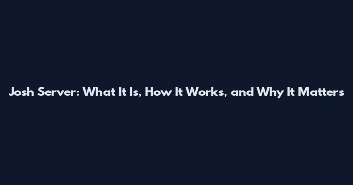 Josh Server: What It Is, How It Works, and Why It Matters