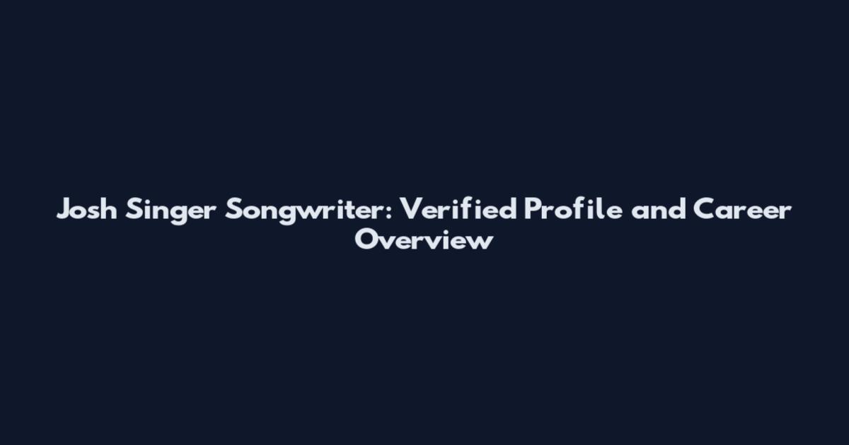 Josh Singer Songwriter: Verified Profile and Career Overview