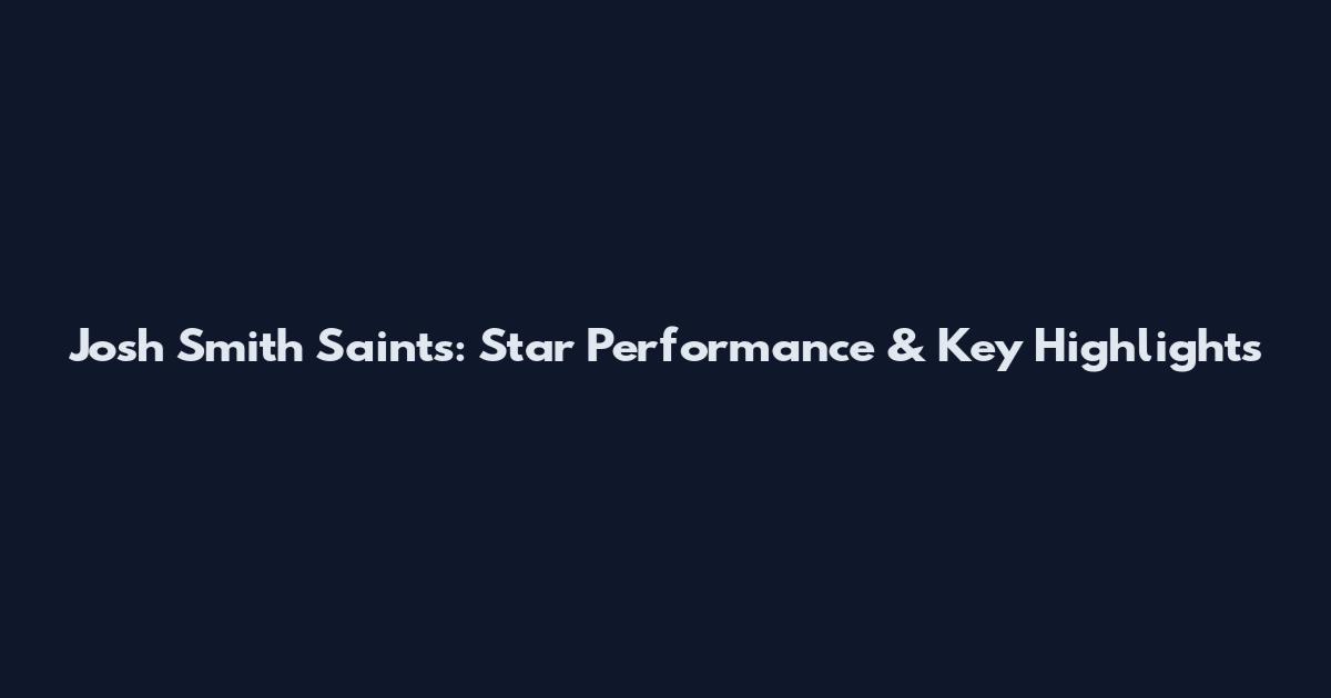 Josh Smith Saints: Star Performance & Key Highlights
