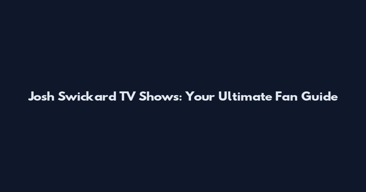 Josh Swickard TV Shows: Your Ultimate Fan Guide