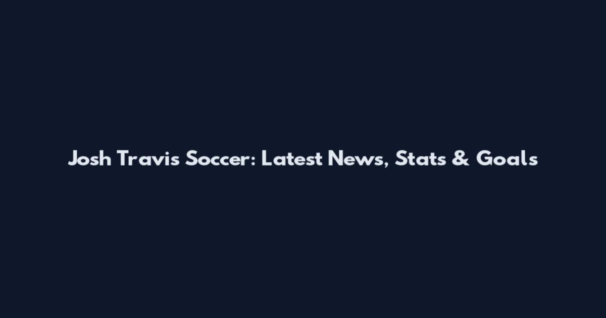 Josh Travis Soccer: Latest News, Stats & Goals