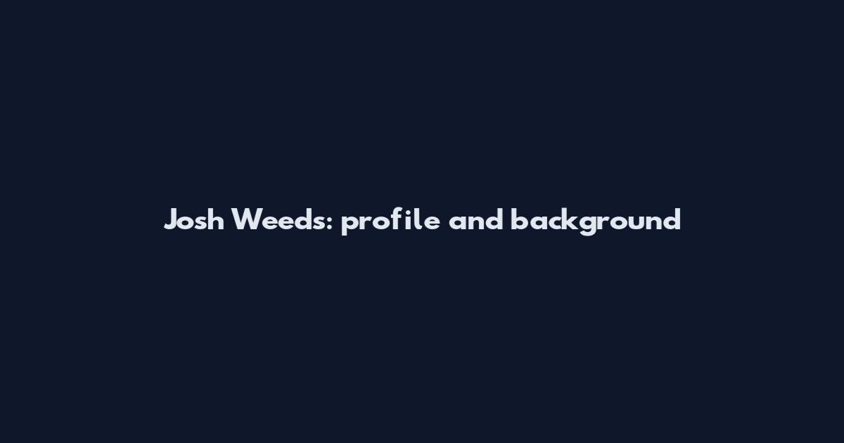 Josh Weeds: profile and background