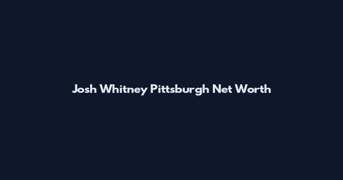 Josh Whitney Pittsburgh Net Worth