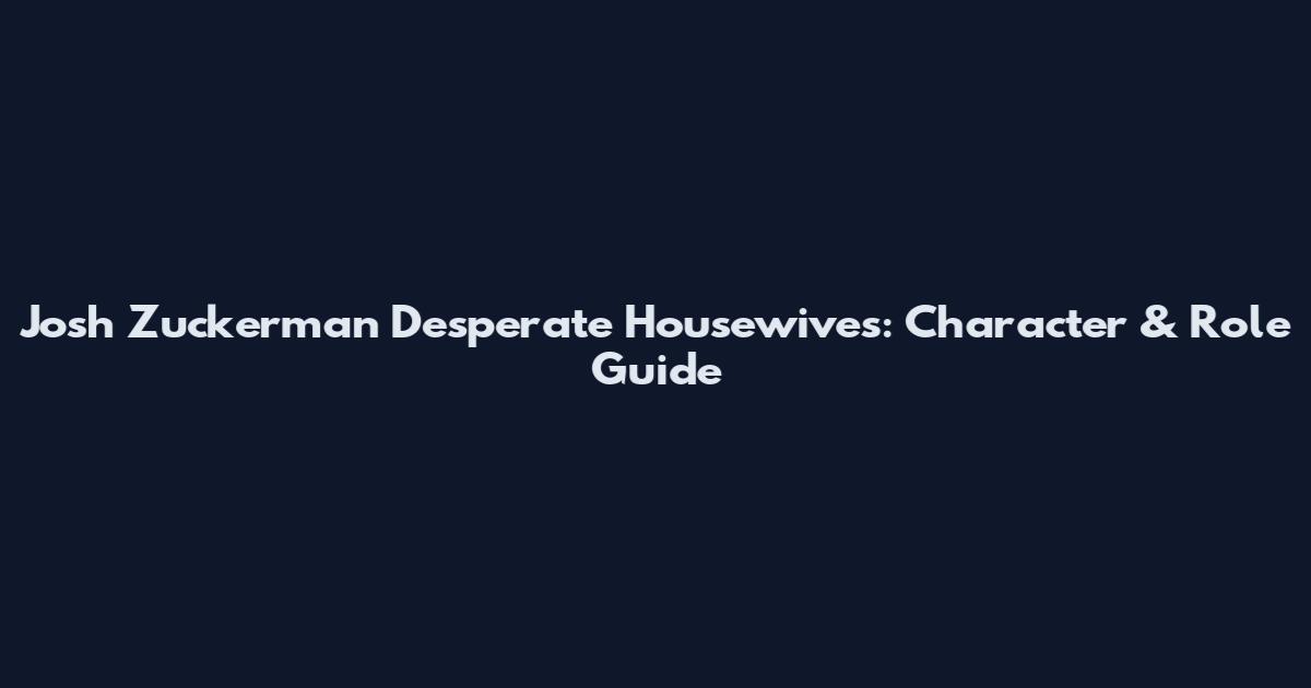 Josh Zuckerman Desperate Housewives: Character & Role Guide