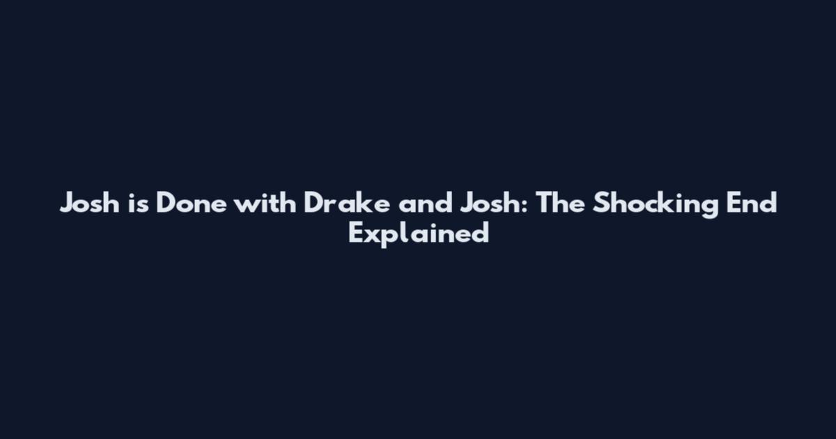 Josh is Done with Drake and Josh: The Shocking End Explained