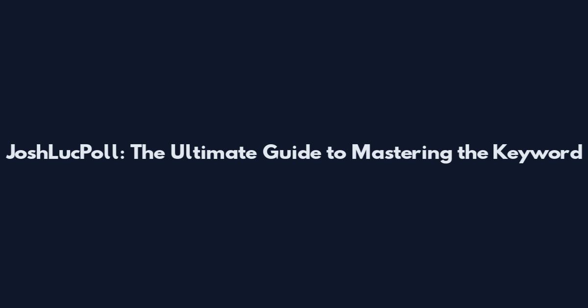 JoshLucPoll: The Ultimate Guide to Mastering the Keyword