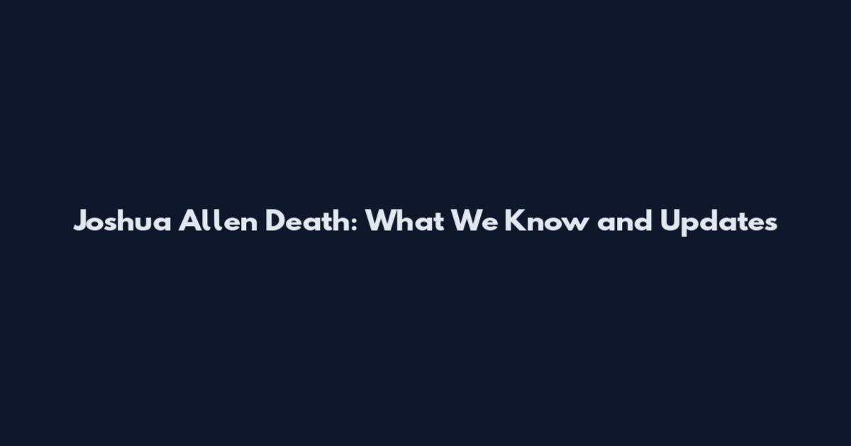 Joshua Allen Death: What We Know and Updates