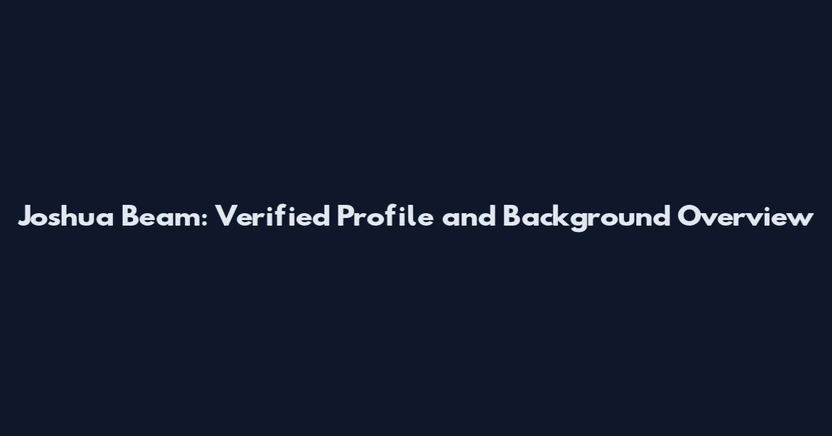 Joshua Beam: Verified Profile and Background Overview