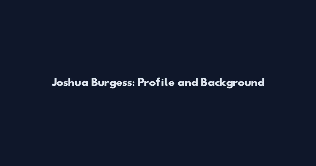 Joshua Burgess: Profile and Background