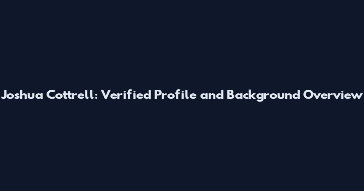 Joshua Cottrell: Verified Profile and Background Overview
