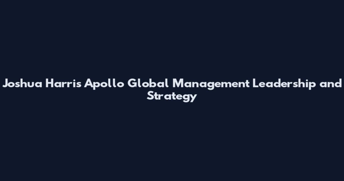 Joshua Harris Apollo Global Management Leadership and Strategy