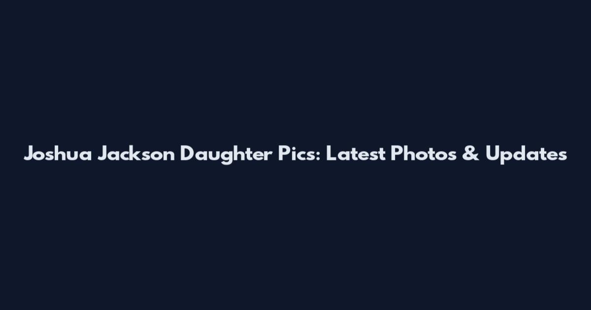 Joshua Jackson Daughter Pics: Latest Photos & Updates