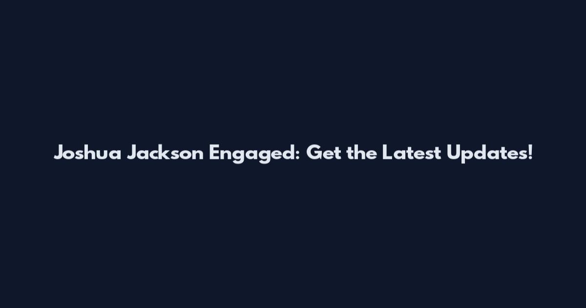 Joshua Jackson Engaged: Get the Latest Updates!