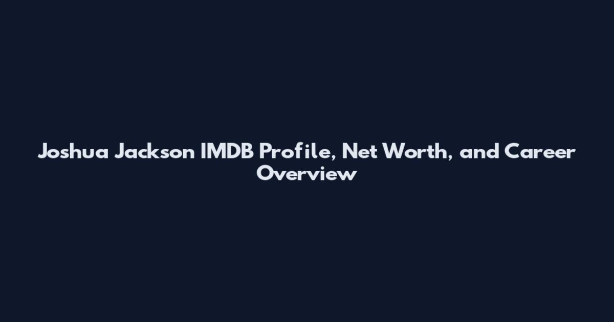 Joshua Jackson IMDB Profile, Net Worth, and Career Overview