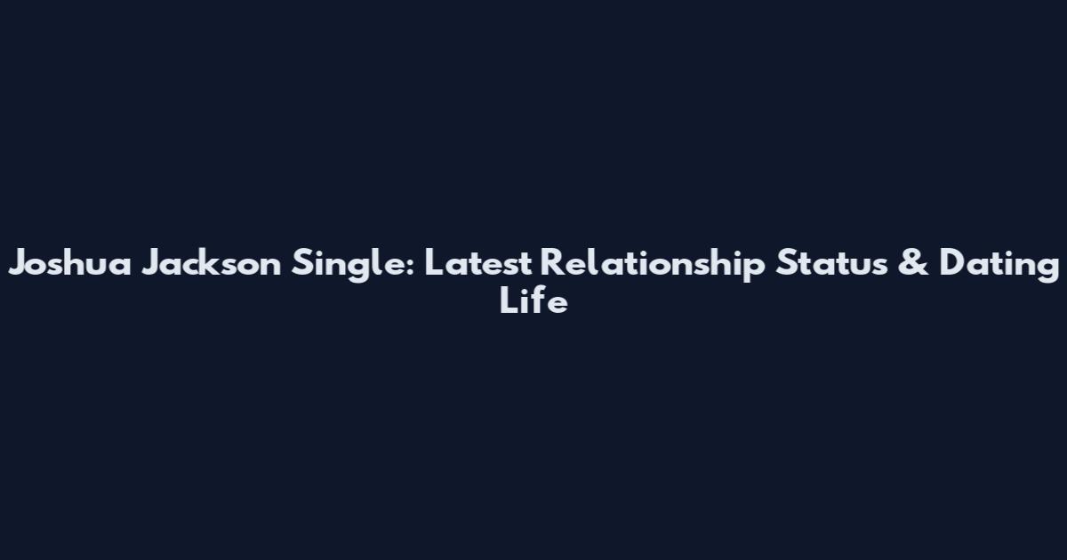 Joshua Jackson Single: Latest Relationship Status & Dating Life