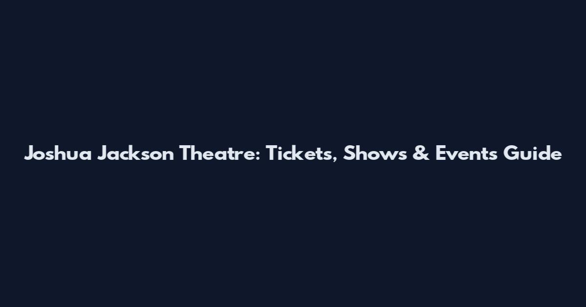 Joshua Jackson Theatre: Tickets, Shows & Events Guide