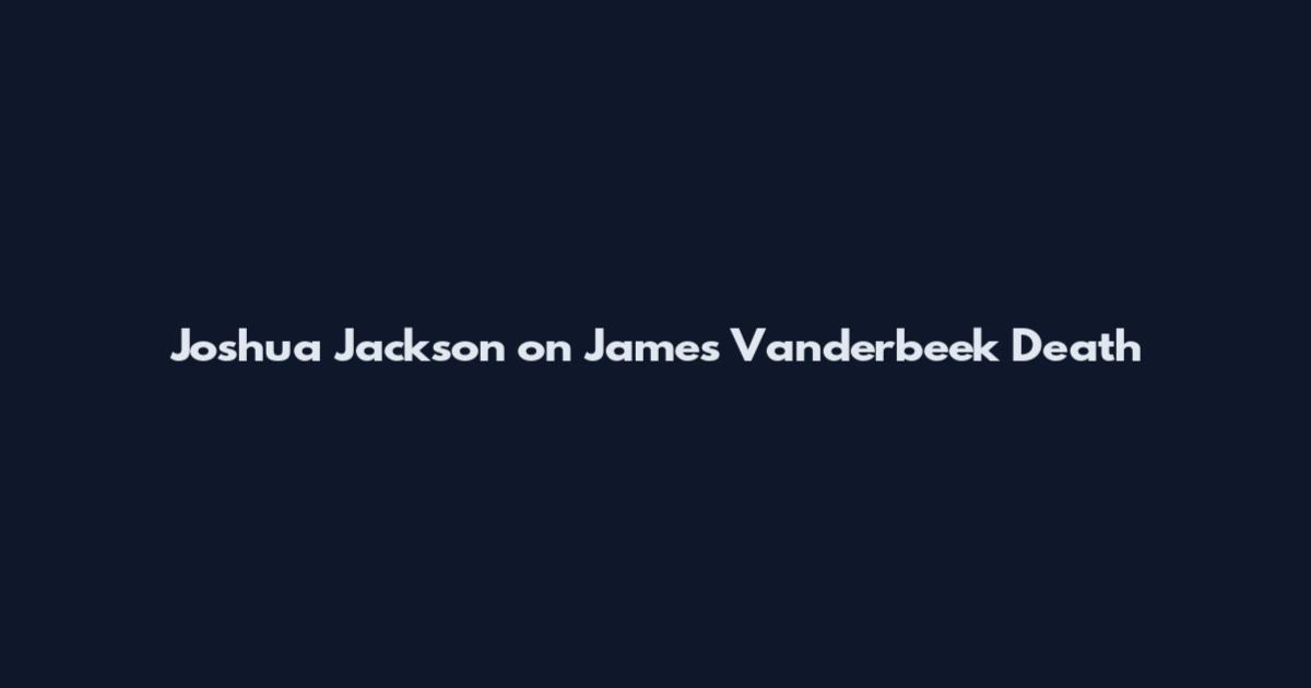 Joshua Jackson on James Vanderbeek Death
