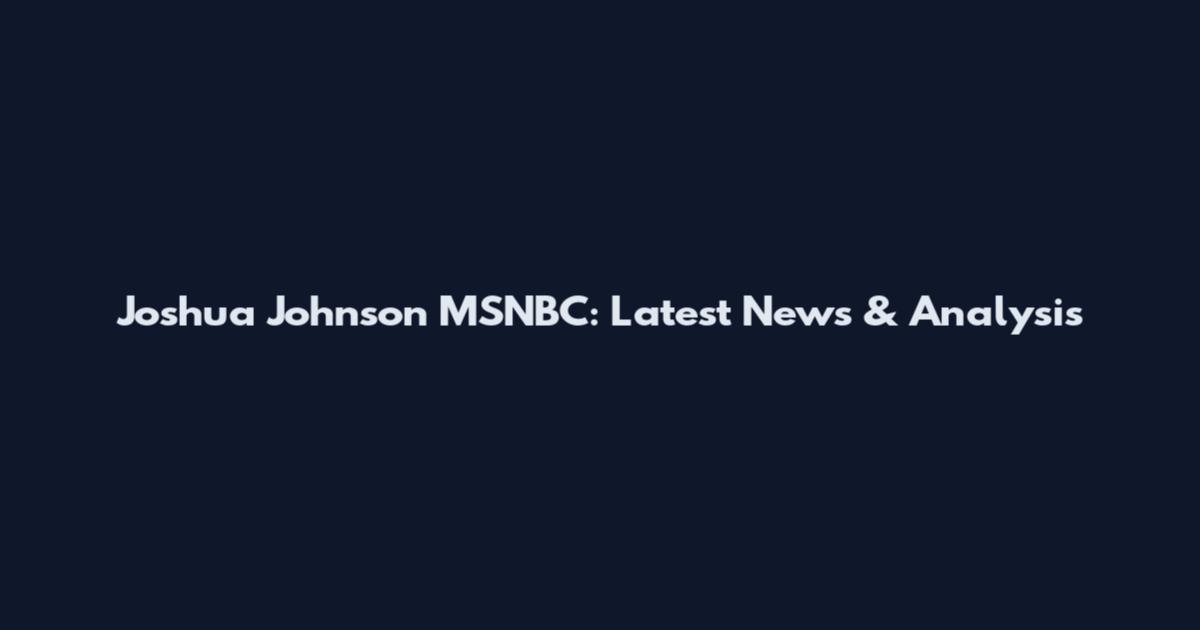 Joshua Johnson MSNBC: Latest News & Analysis