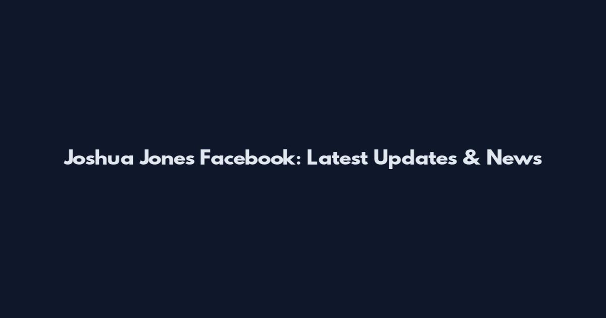 Joshua Jones Facebook: Latest Updates & News