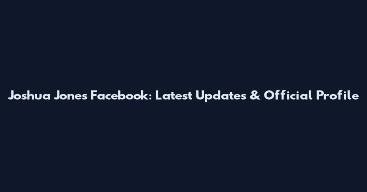 Joshua Jones Facebook: Latest Updates & Official Profile