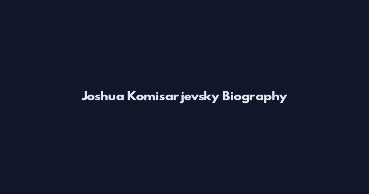 Joshua Komisarjevsky Biography
