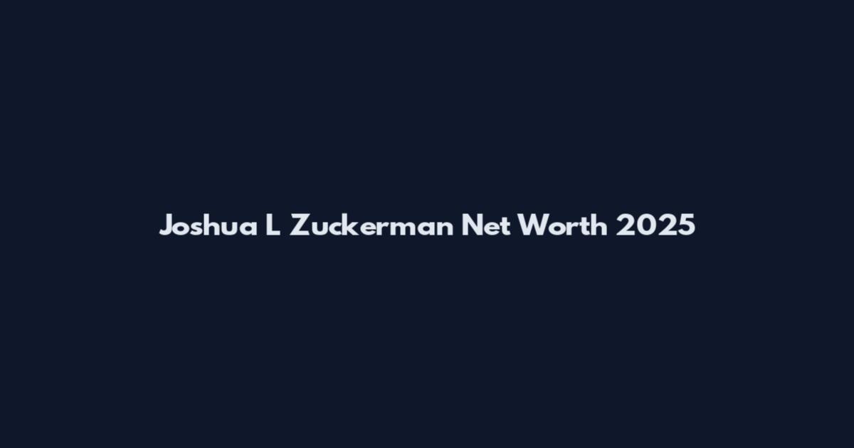 Joshua L Zuckerman Net Worth 2025