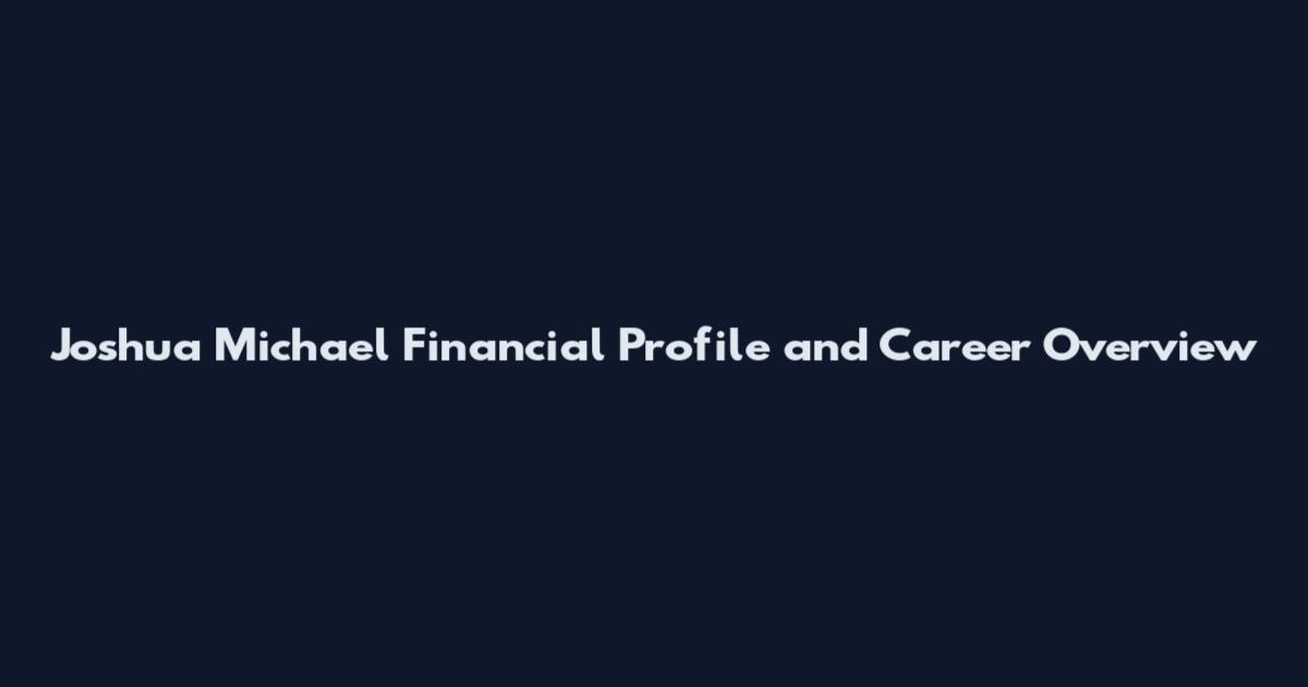 Joshua Michael Financial Profile and Career Overview