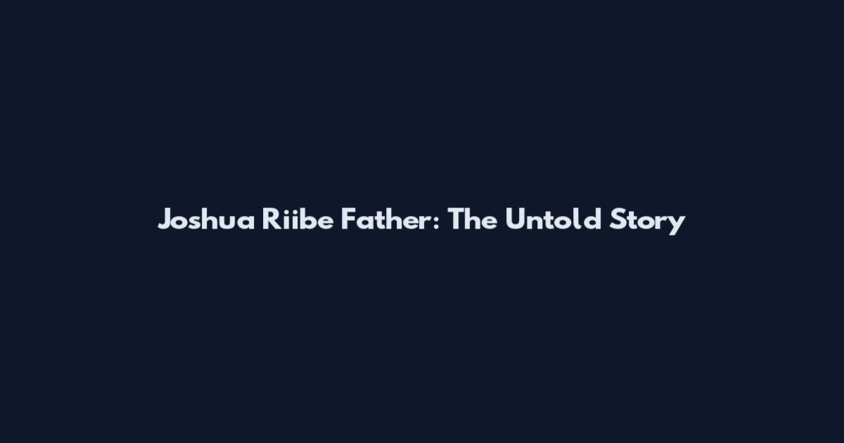Joshua Riibe Father: The Untold Story