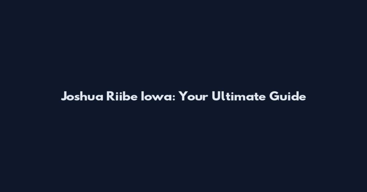 Joshua Riibe Iowa: Your Ultimate Guide