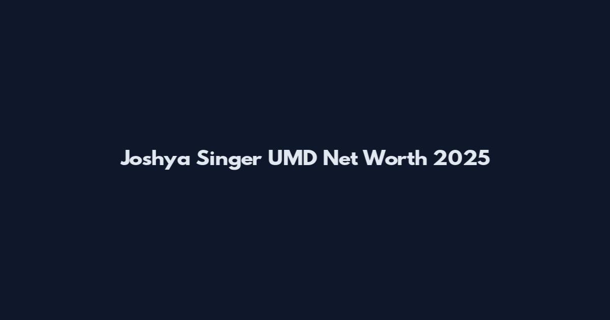 Joshya Singer UMD Net Worth 2025