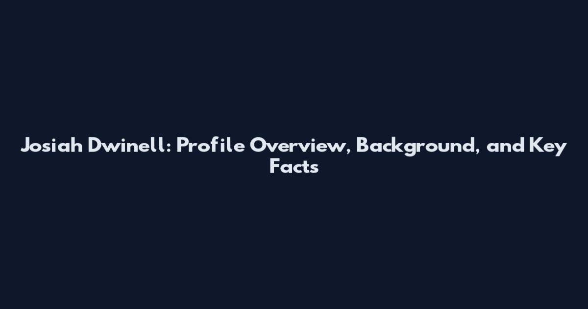 Josiah Dwinell: Profile Overview, Background, and Key Facts