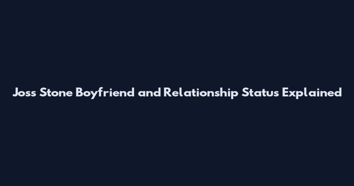 Joss Stone Boyfriend and Relationship Status Explained