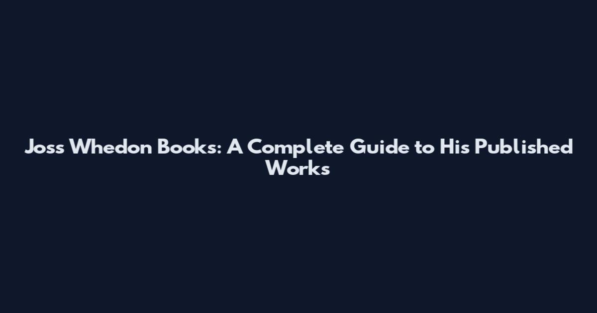 Joss Whedon Books: A Complete Guide to His Published Works