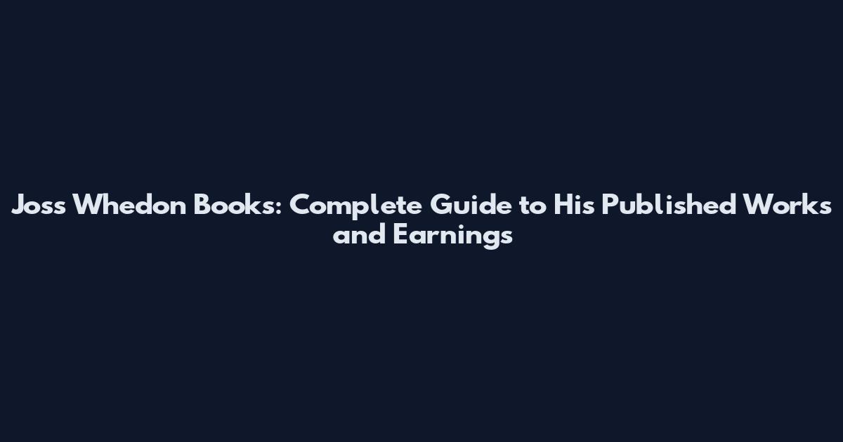Joss Whedon Books: Complete Guide to His Published Works and Earnings