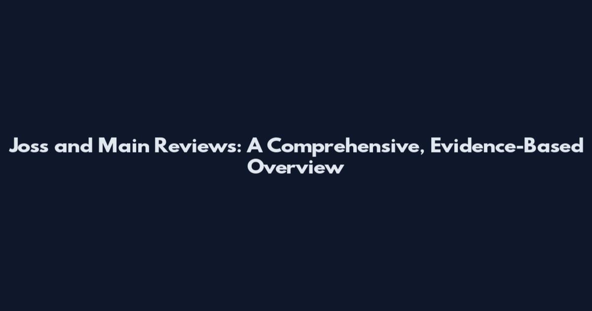 Joss and Main Reviews: A Comprehensive, Evidence-Based Overview