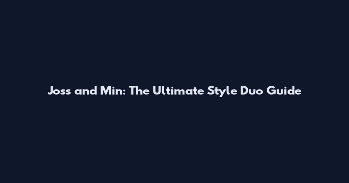 Joss and Min: The Ultimate Style Duo Guide