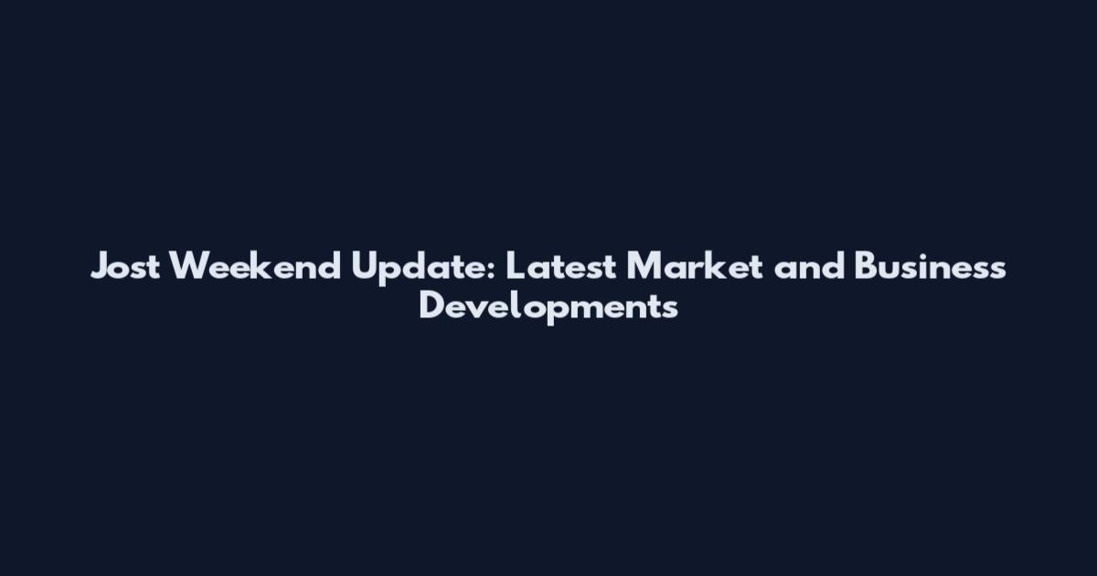 Jost Weekend Update: Latest Market and Business Developments