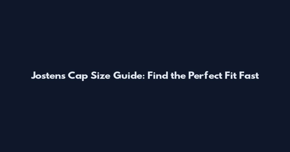 Jostens Cap Size Guide: Find the Perfect Fit Fast