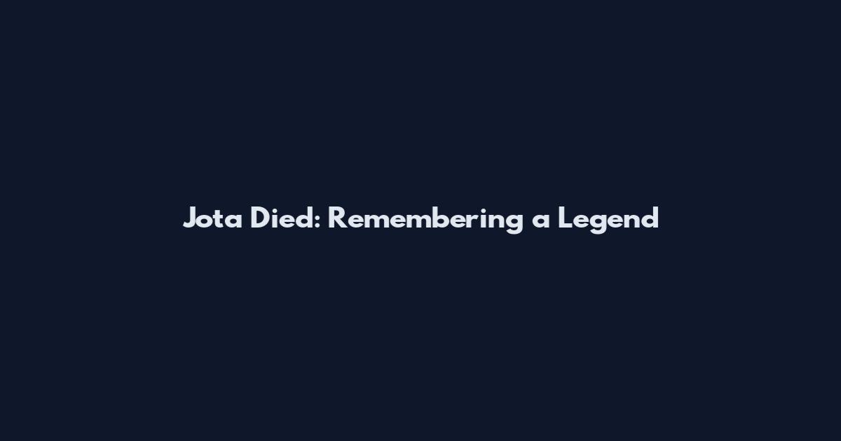 Jota Died: Remembering a Legend