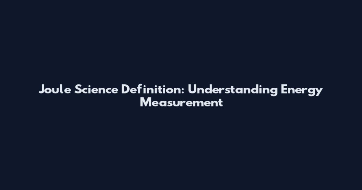Joule Science Definition: Understanding Energy Measurement
