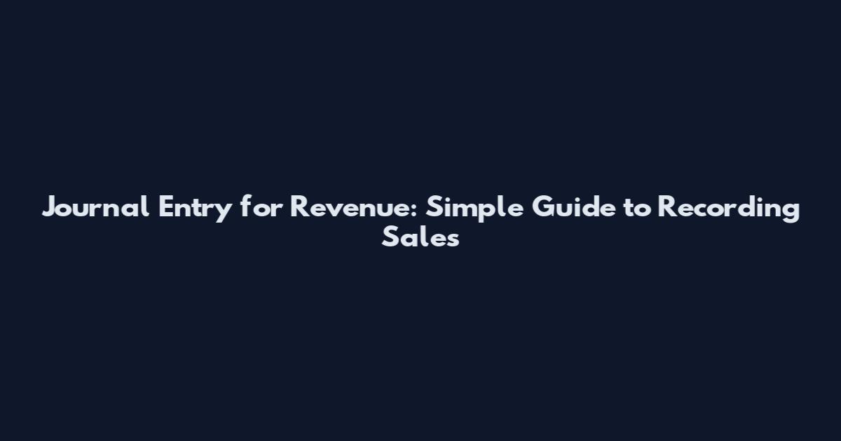 Journal Entry for Revenue: Simple Guide to Recording Sales