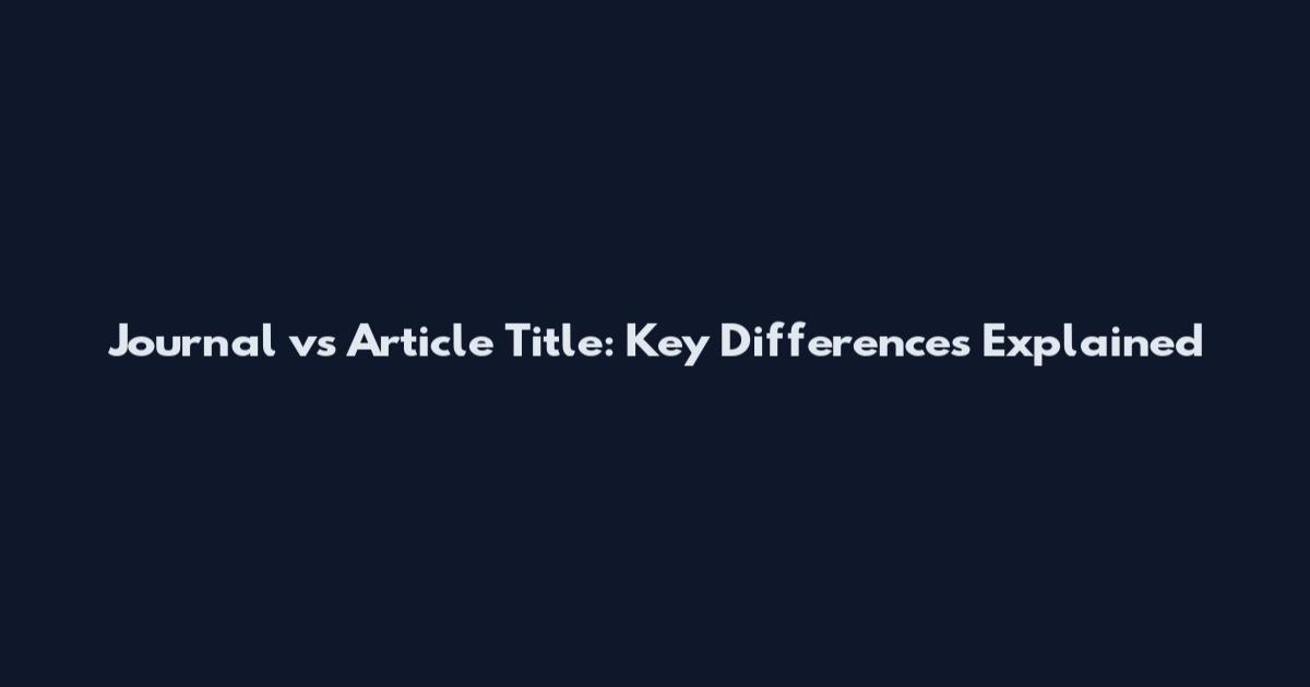 Journal vs Article Title: Key Differences Explained