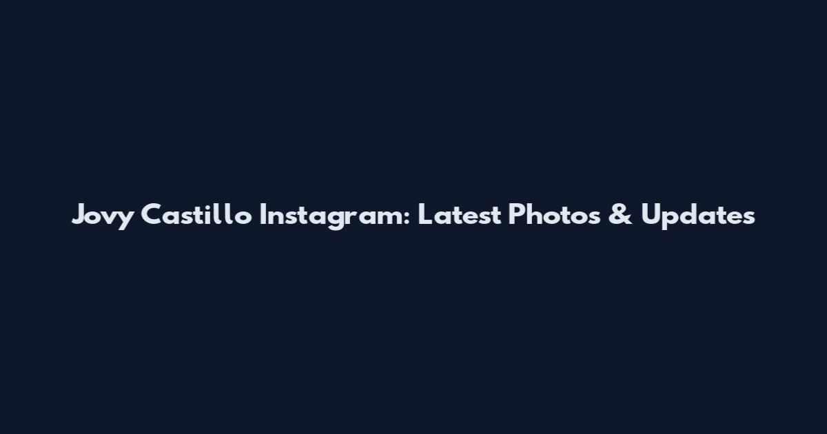 Jovy Castillo Instagram: Latest Photos & Updates