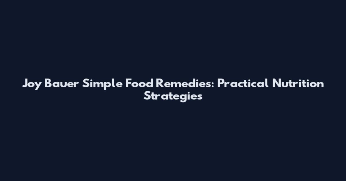 Joy Bauer Simple Food Remedies: Practical Nutrition Strategies
