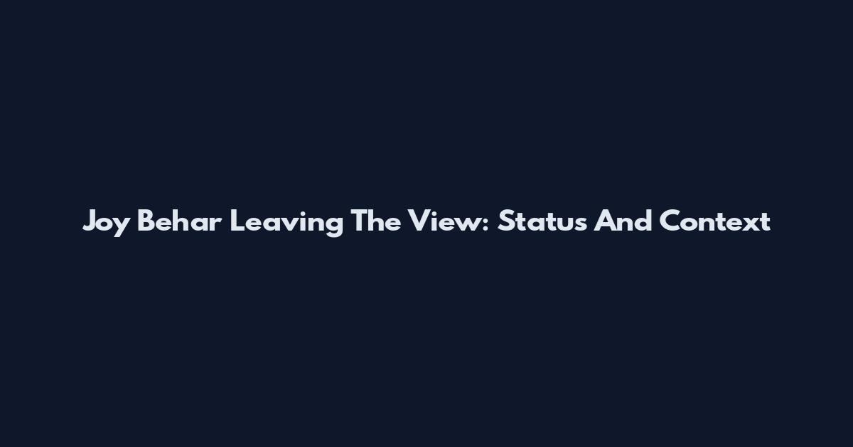 Joy Behar Leaving The View: Status And Context