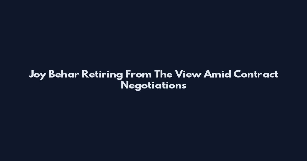Joy Behar Retiring From The View Amid Contract Negotiations