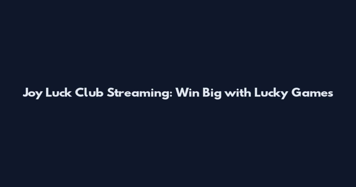 Joy Luck Club Streaming: Win Big with Lucky Games