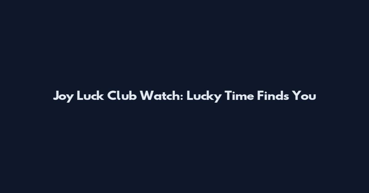 Joy Luck Club Watch: Lucky Time Finds You