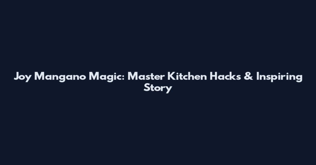 Joy Mangano Magic: Master Kitchen Hacks & Inspiring Story